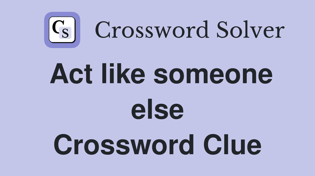 Act like someone else Crossword Clue