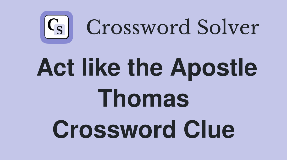 Act like the Apostle Thomas Crossword Clue