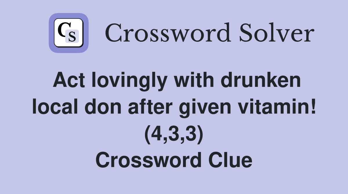 Act lovingly with drunken local don after given vitamin! (4,3,3) Crossword Clue