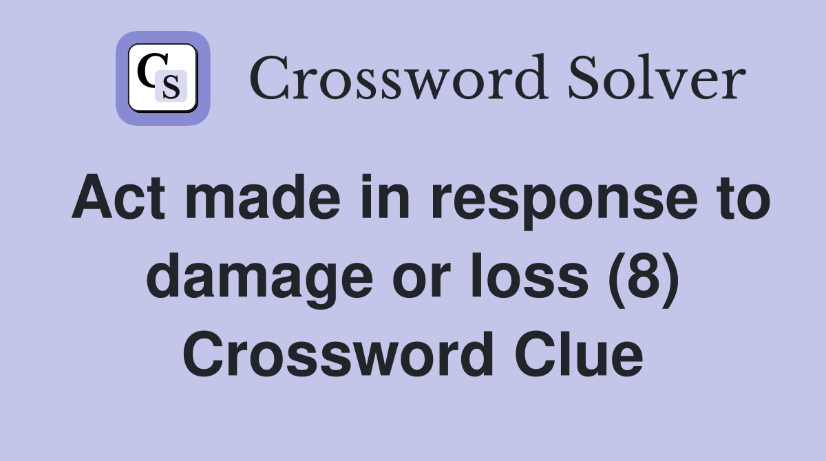 Act made in response to damage or loss (8) Crossword Clue