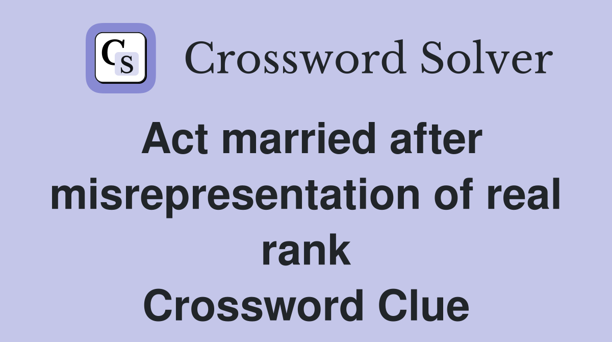 Act married after misrepresentation of real rank Crossword Clue