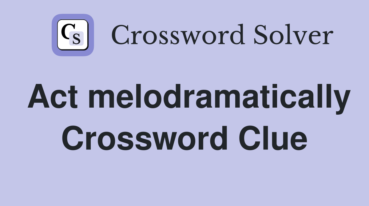 Act melodramatically Crossword Clue