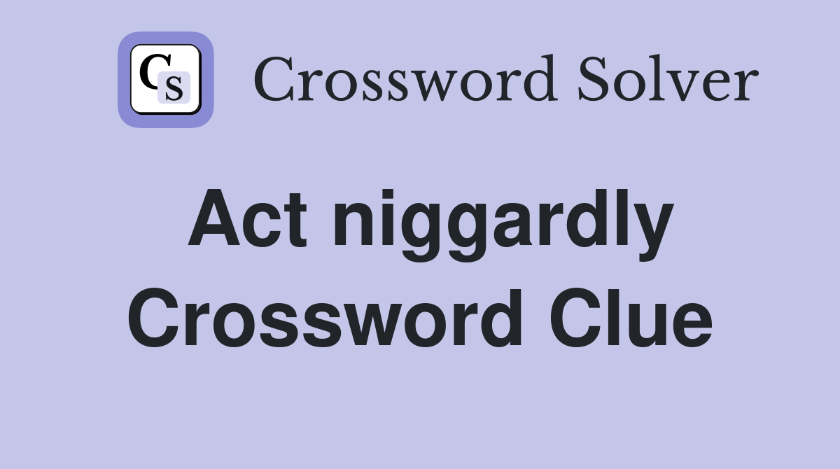 Act niggardly Crossword Clue