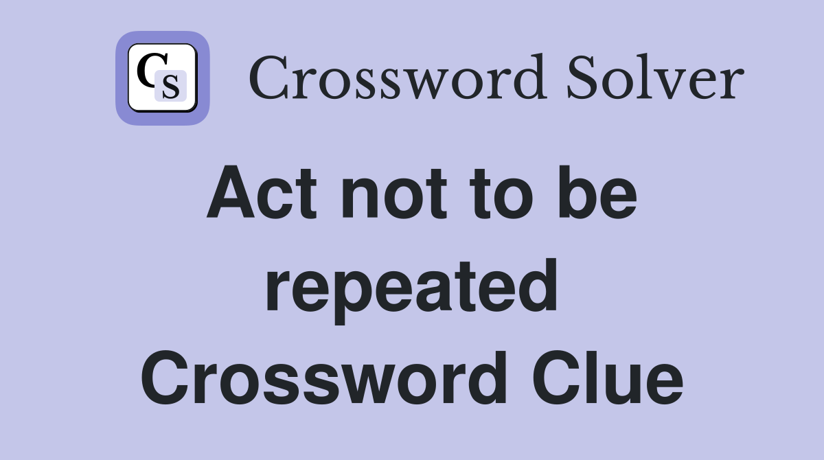 Act not to be repeated Crossword Clue