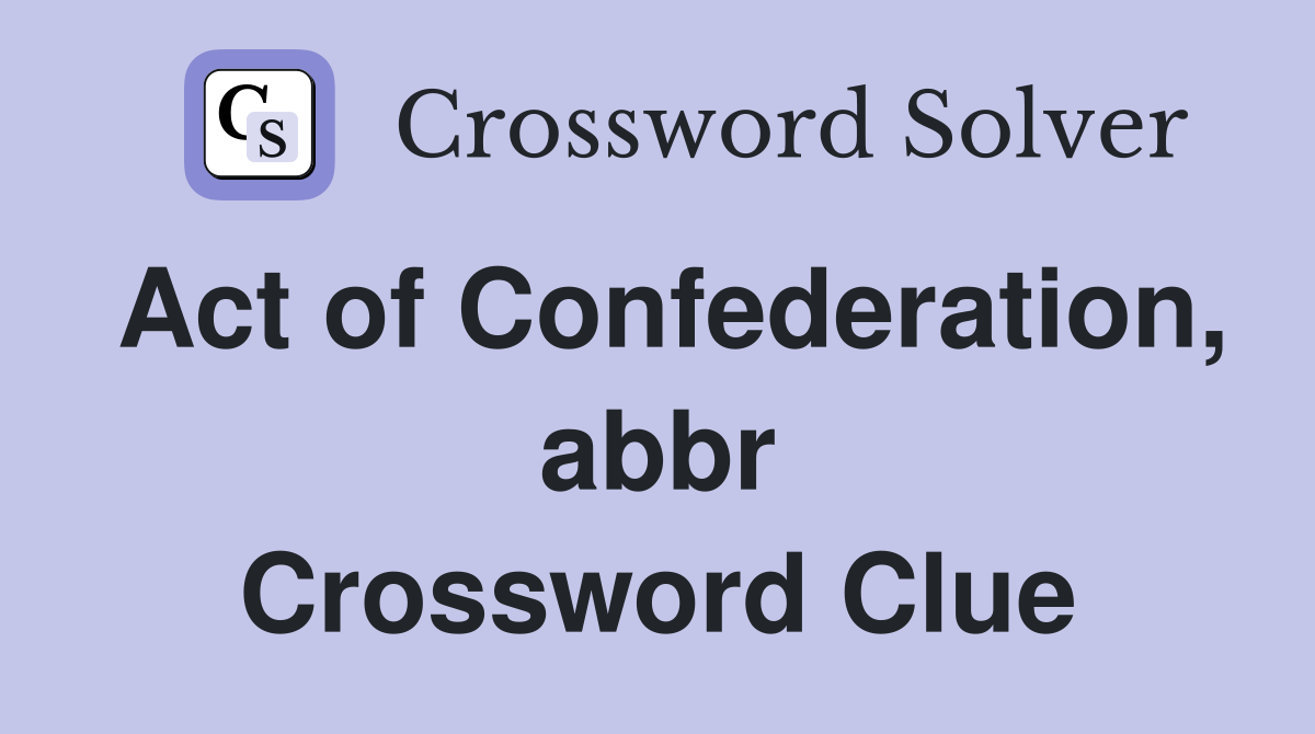 Act of Confederation, abbr Crossword Clue