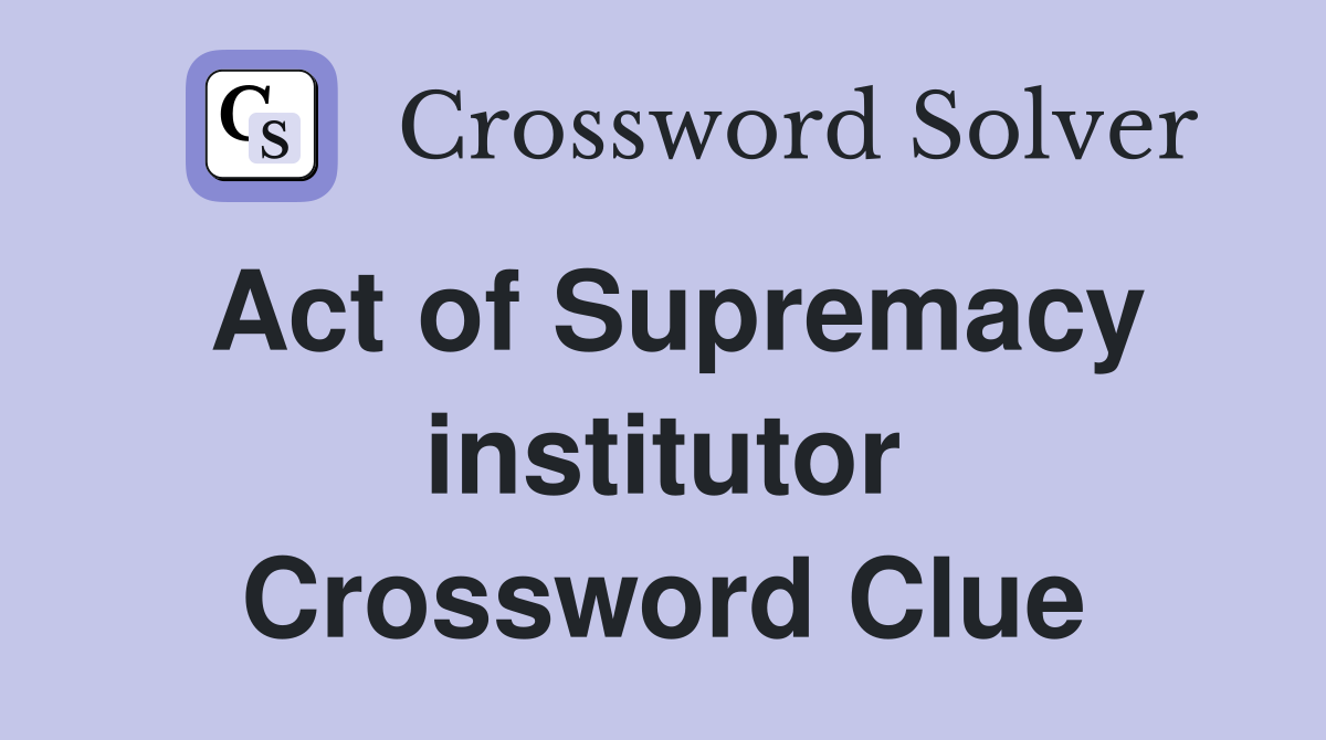 Act of Supremacy institutor Crossword Clue