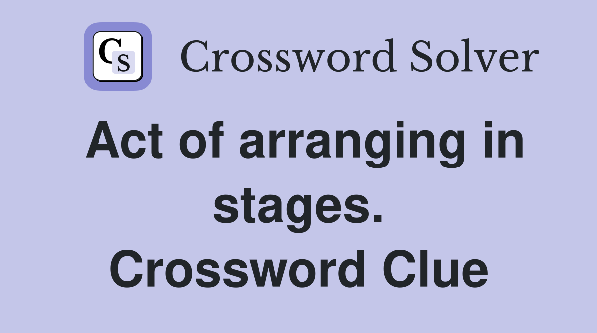 Act of arranging in stages. Crossword Clue