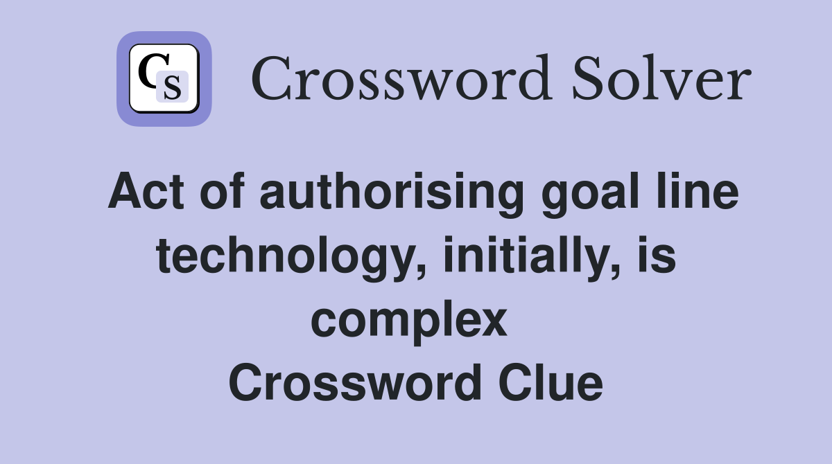 Act of authorising goal line technology, init­ially, is complex  Crossword Clue