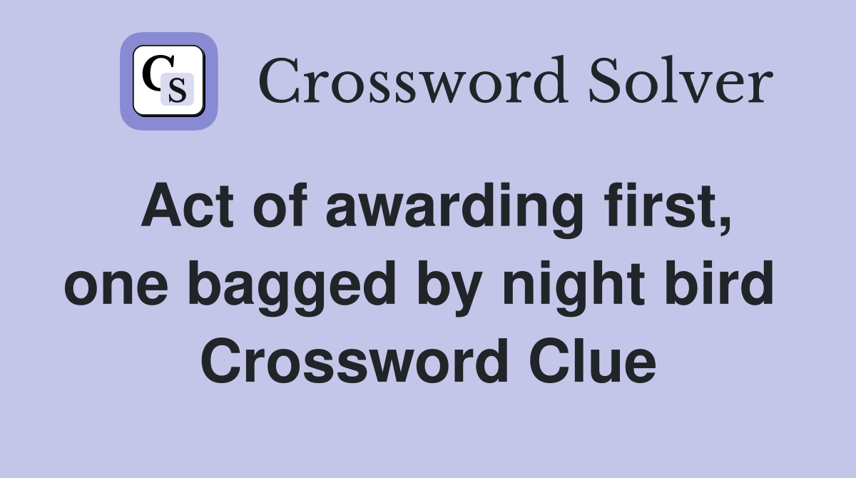 Act of awarding first, one bagged by night bird  Crossword Clue