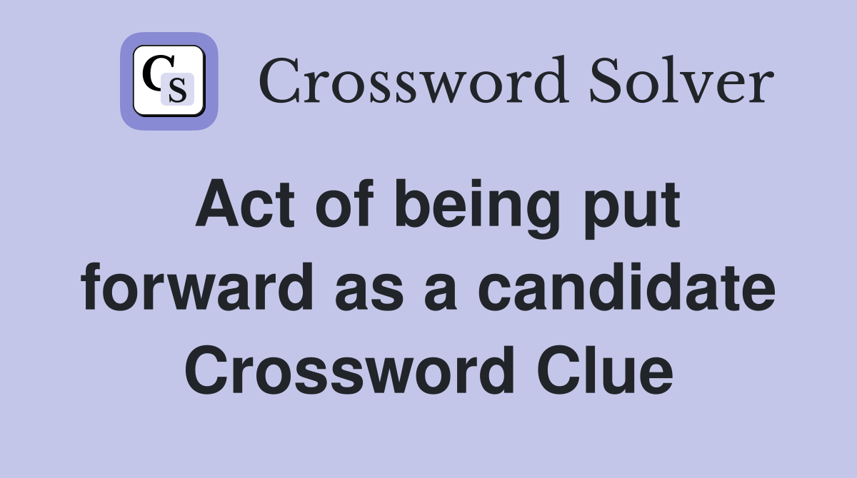 Act of being put forward as a candidate Crossword Clue