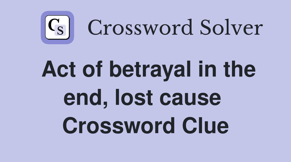 Act of betrayal in the end, lost cause  Crossword Clue