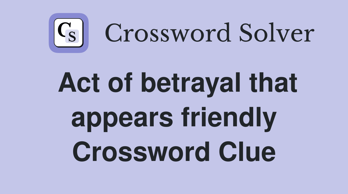 Act of betrayal that appears friendly Crossword Clue