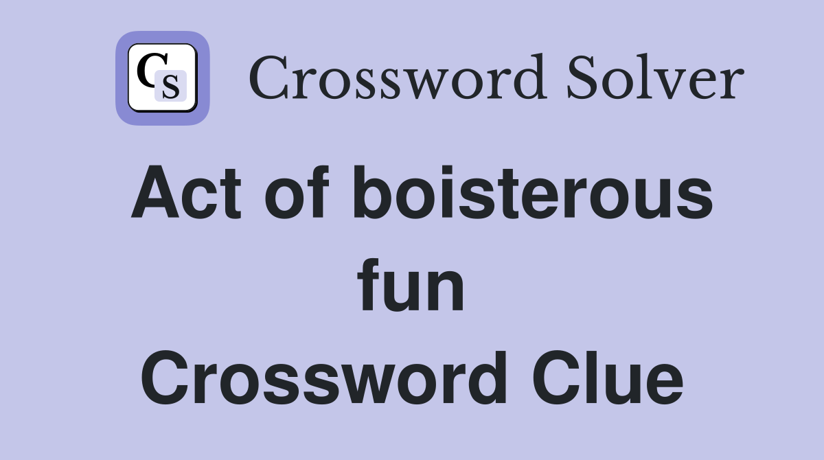 Act of boisterous fun Crossword Clue
