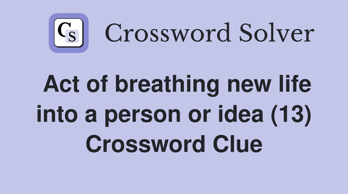 Act of breathing new life into a person or idea (13) Crossword Clue