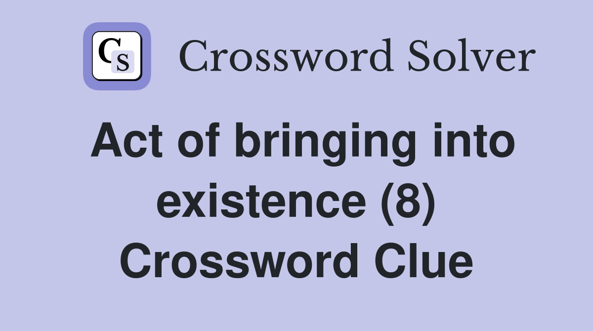 Act of bringing into existence (8) Crossword Clue