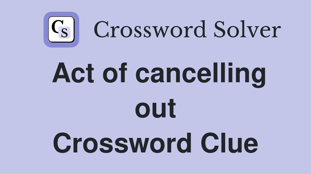 Act of cancelling out Crossword Clue