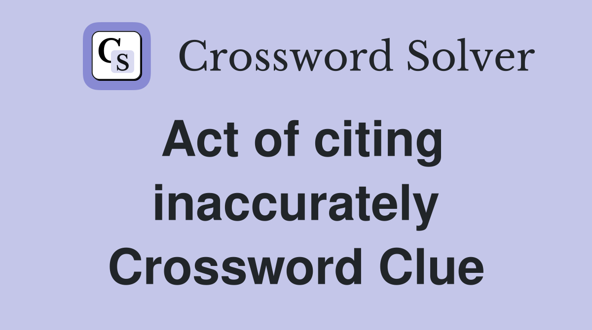 Act of citing inaccurately Crossword Clue