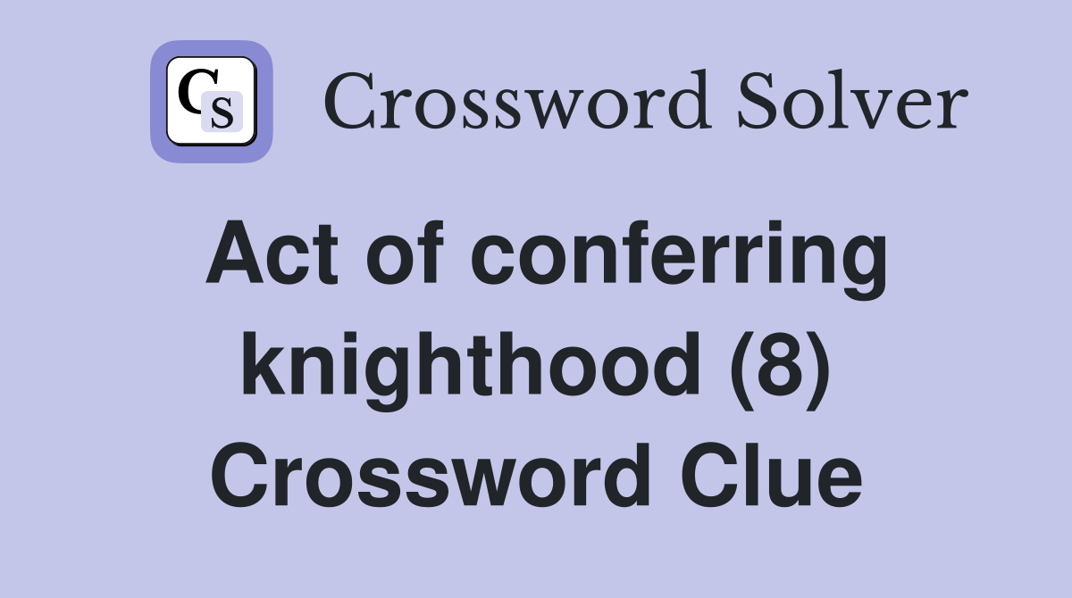 Act of conferring knighthood (8) Crossword Clue