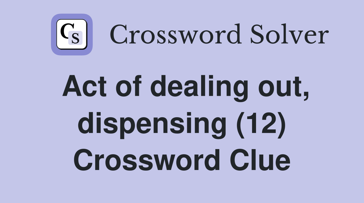 Act of dealing out, dispensing (12) Crossword Clue