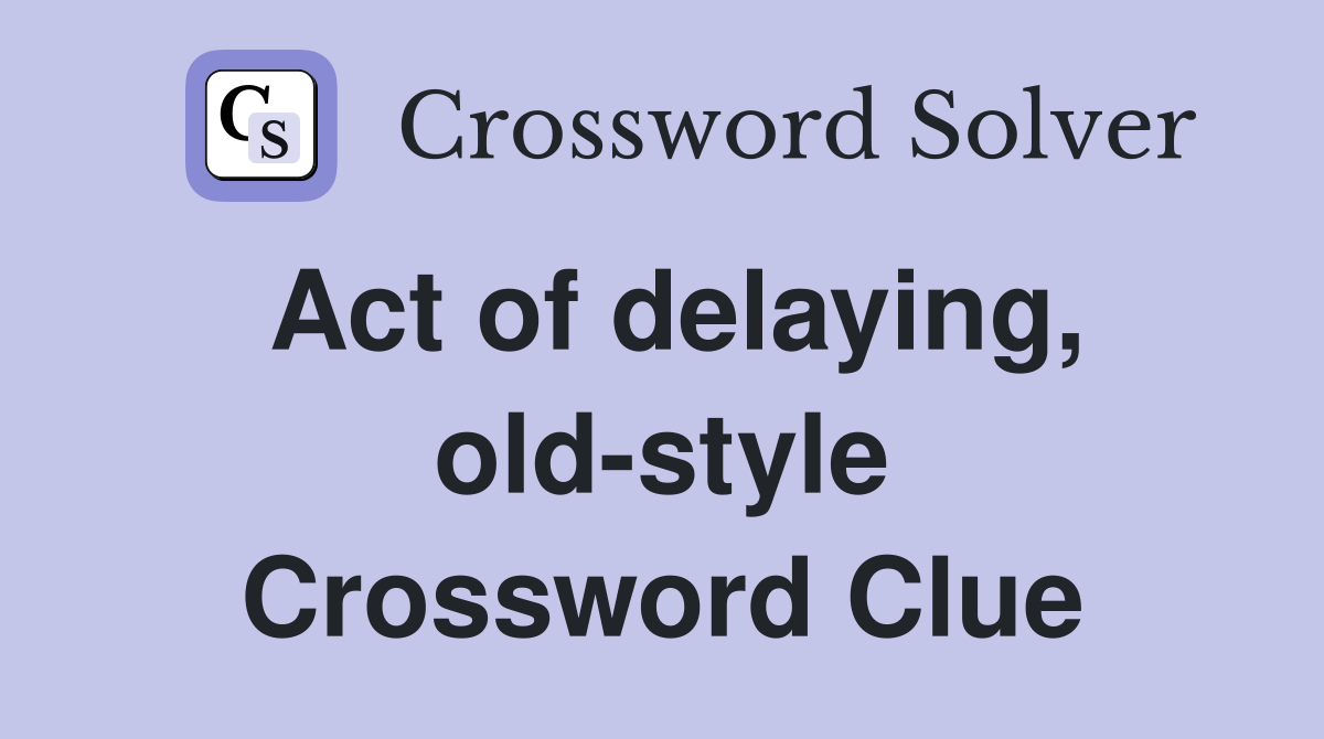 Act of delaying, old-style Crossword Clue