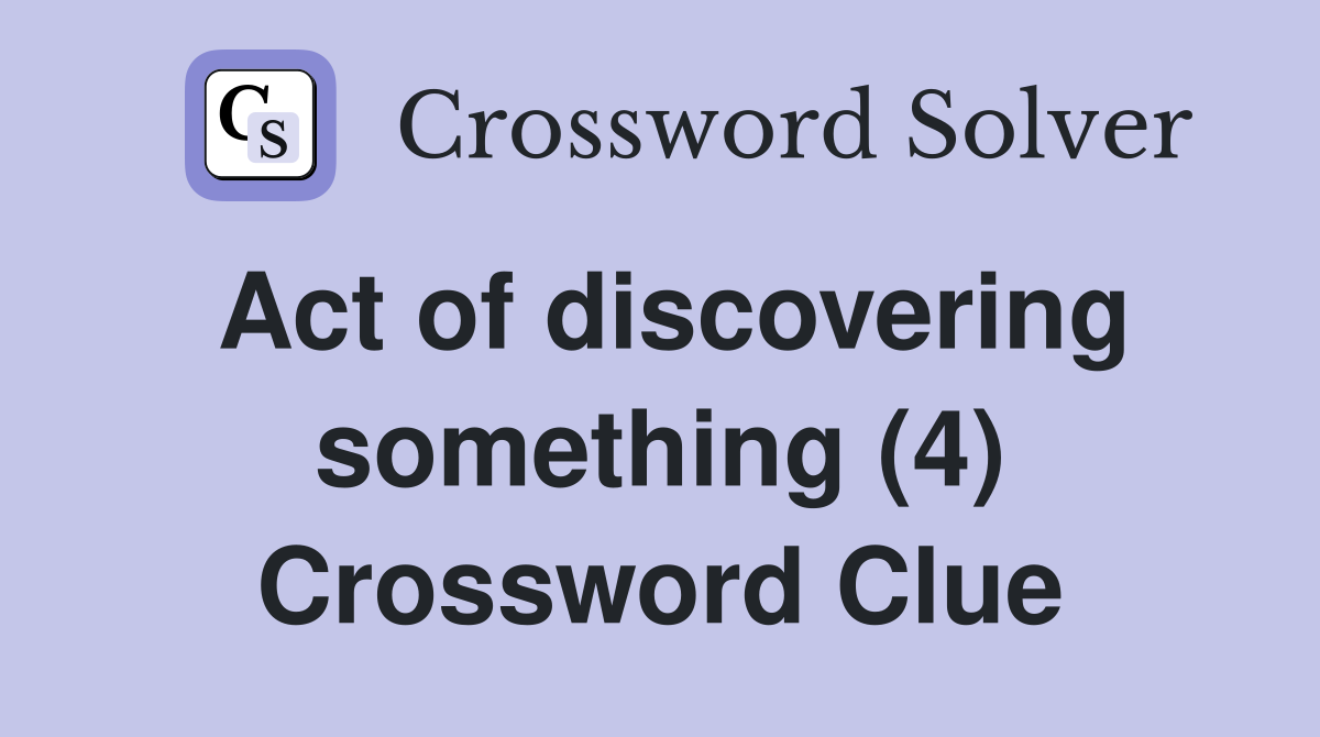 Act of discovering something (4) Crossword Clue