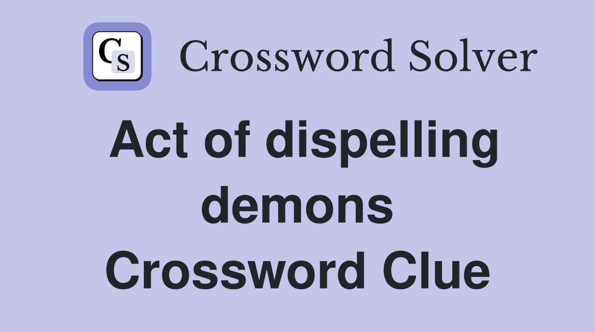 Act of dispelling demons Crossword Clue