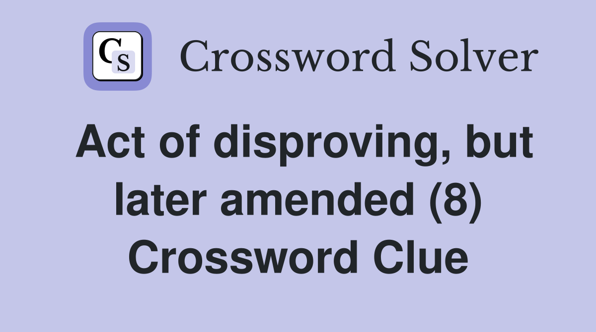 Act of disproving, but later amended (8) Crossword Clue