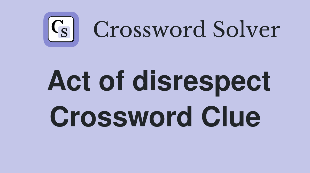 Act of disrespect Crossword Clue