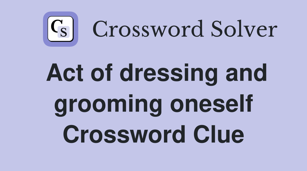 Act of dressing and grooming oneself Crossword Clue