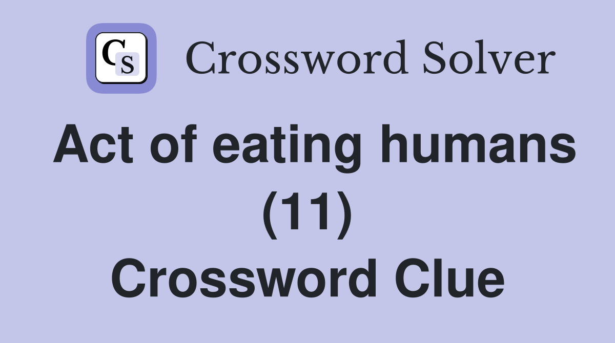 Act of eating humans (11) Crossword Clue