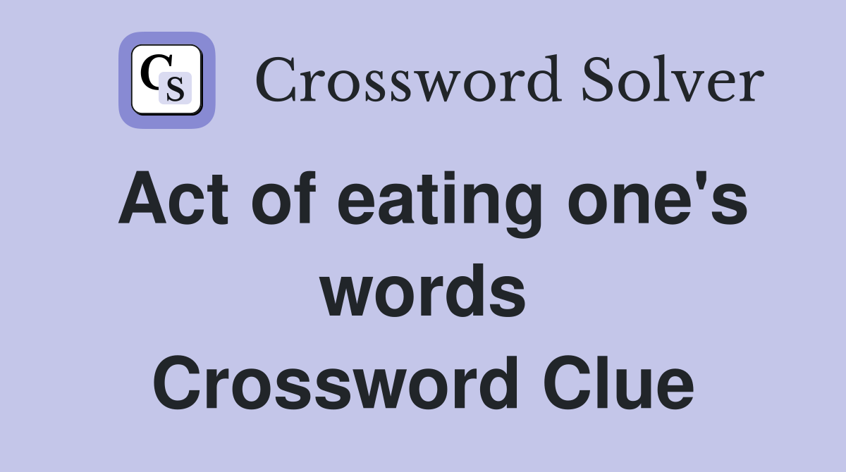 Act of eating one's words Crossword Clue