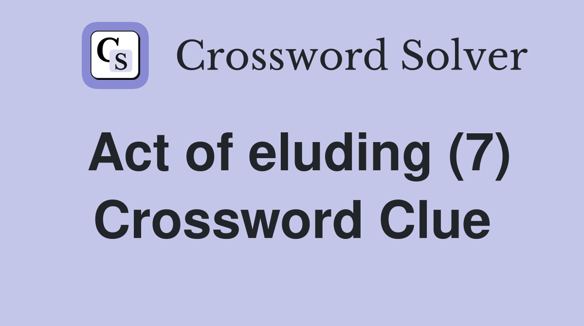 Act of eluding (7) Crossword Clue