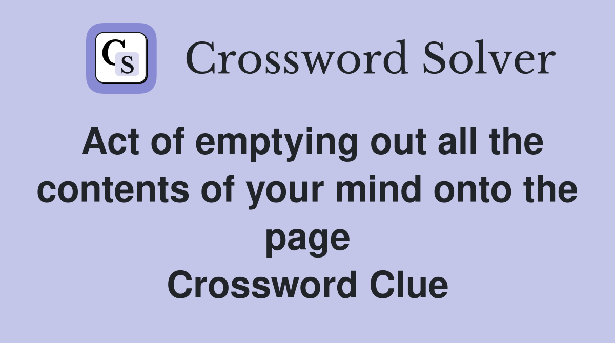 Act of emptying out all the contents of your mind onto the page Crossword Clue