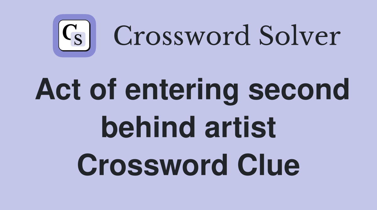 Act of entering second behind artist Crossword Clue