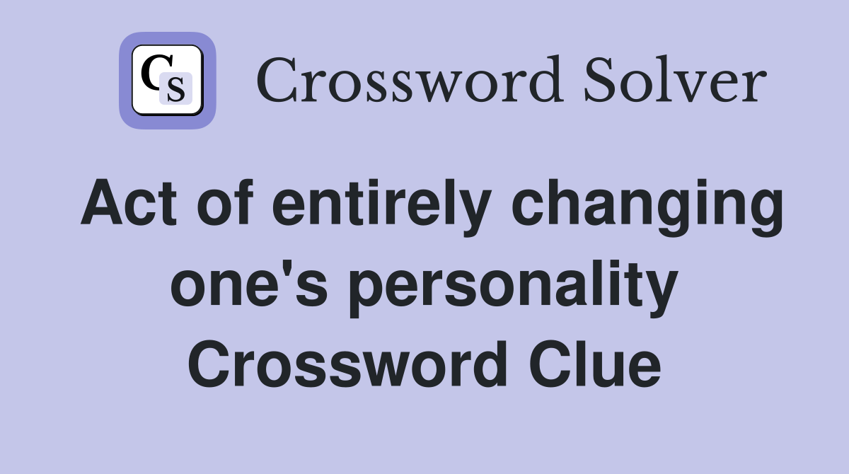 Act of entirely changing one's personality Crossword Clue
