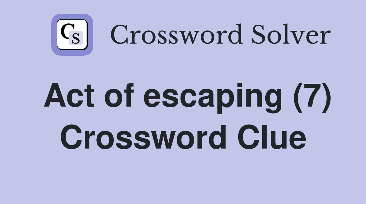 Act of escaping (7) Crossword Clue