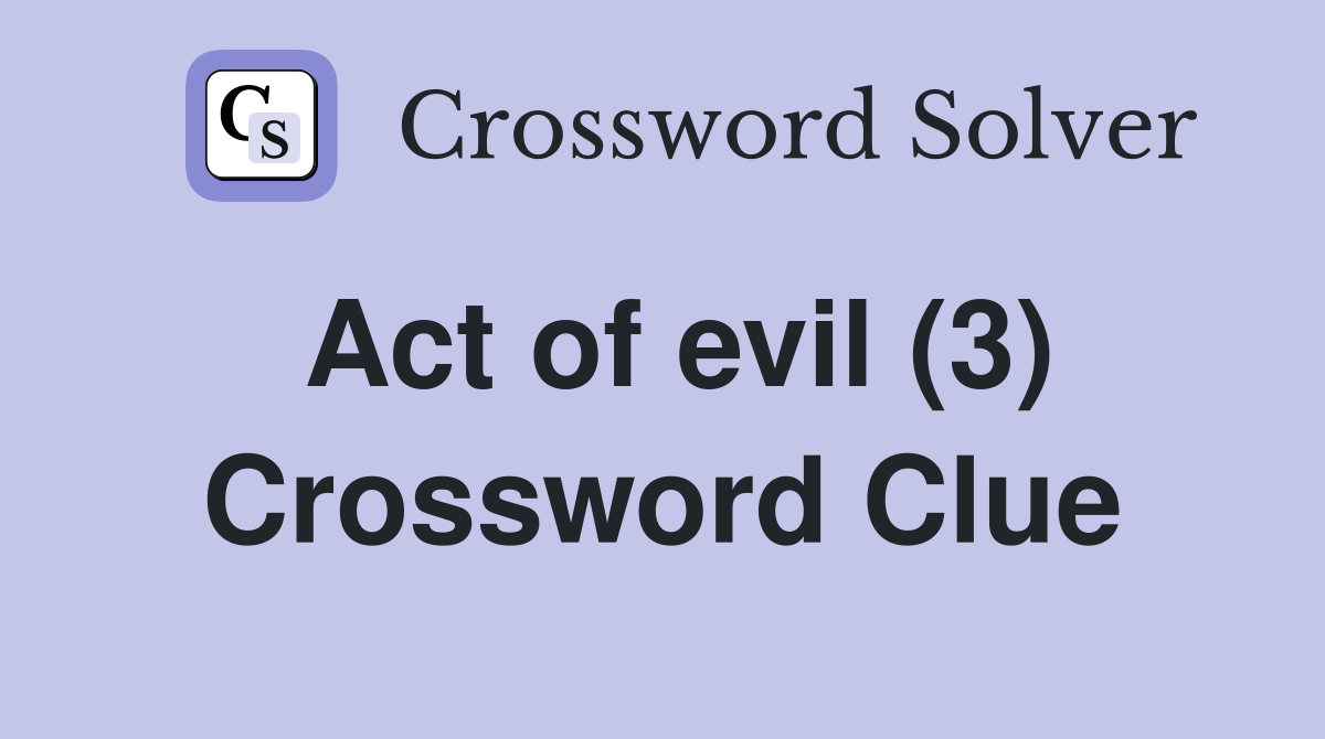 Act of evil (3) Crossword Clue