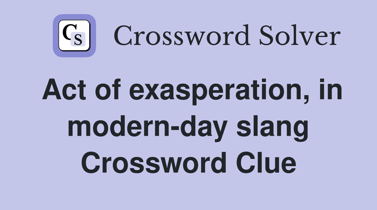 Act of exasperation, in modern-day slang Crossword Clue