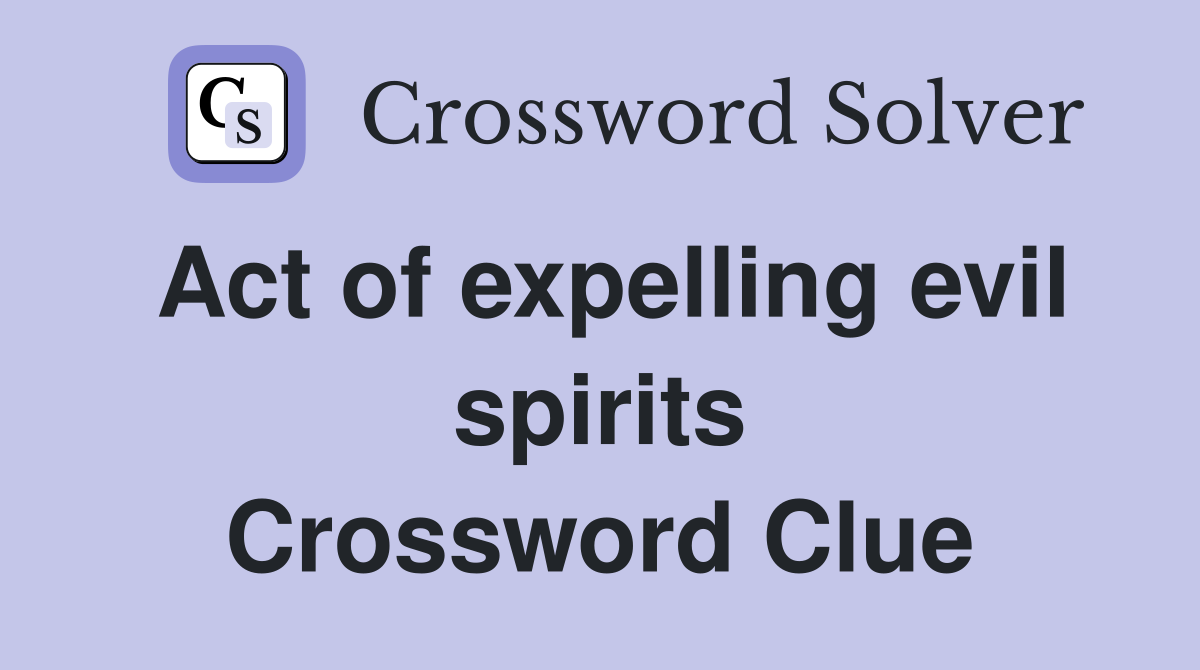 Act of expelling evil spirits Crossword Clue