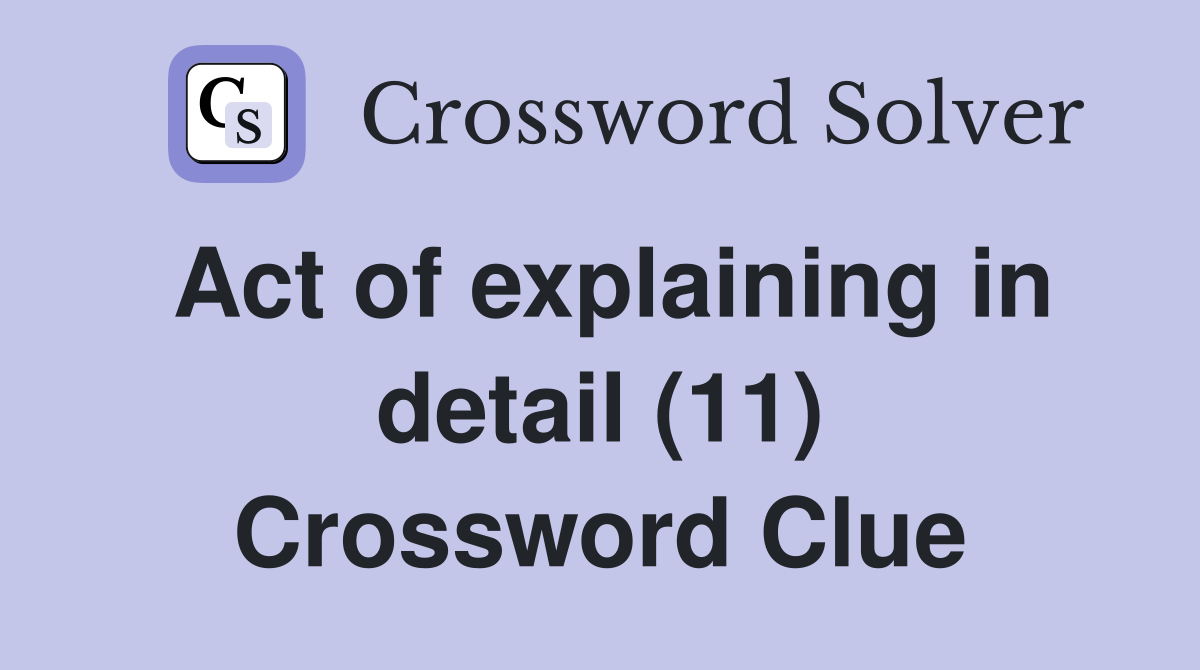 Act of explaining in detail (11) Crossword Clue