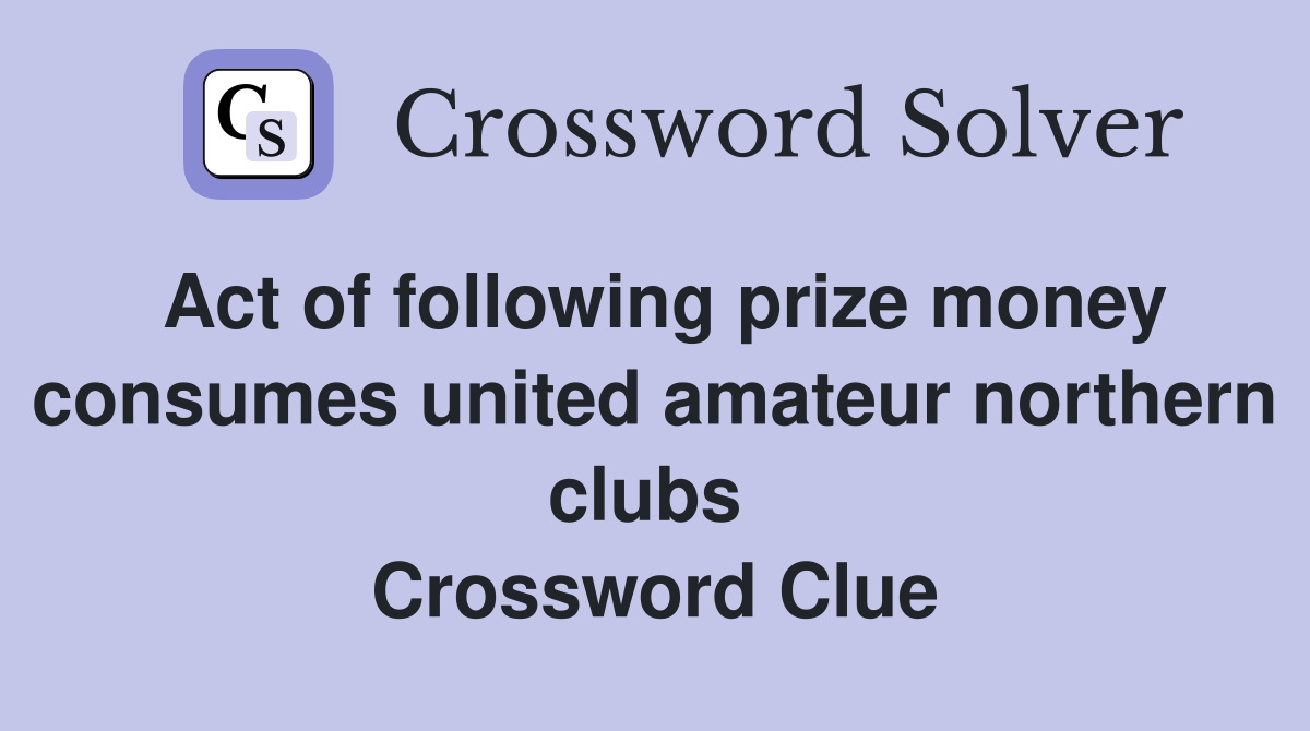 Act of following prize money consumes united amateur northern clubs  Crossword Clue