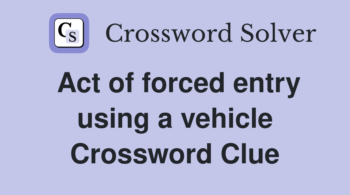 Act of forced entry using a vehicle Crossword Clue