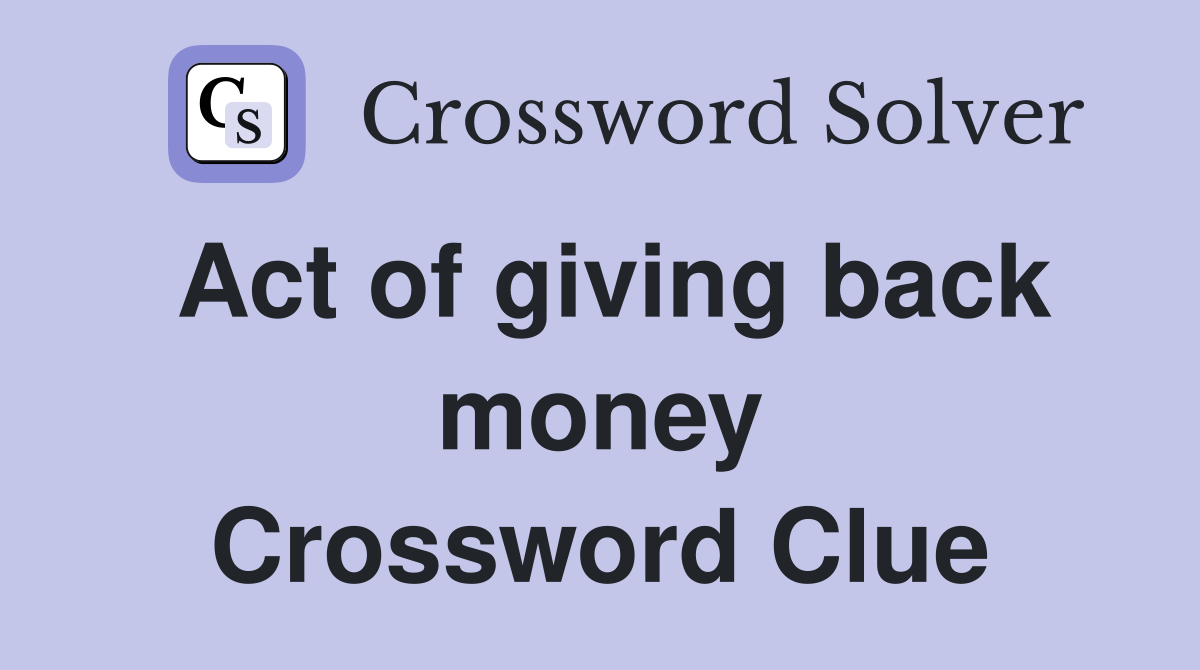 Act of giving back money Crossword Clue