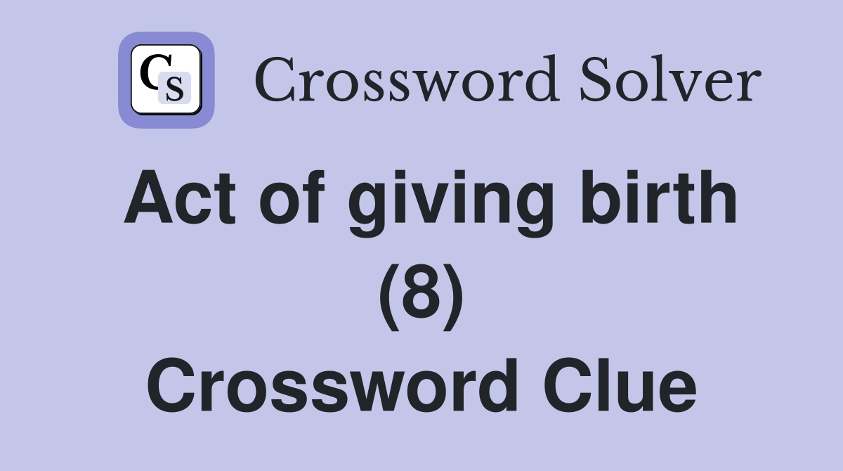Act of giving birth (8) Crossword Clue