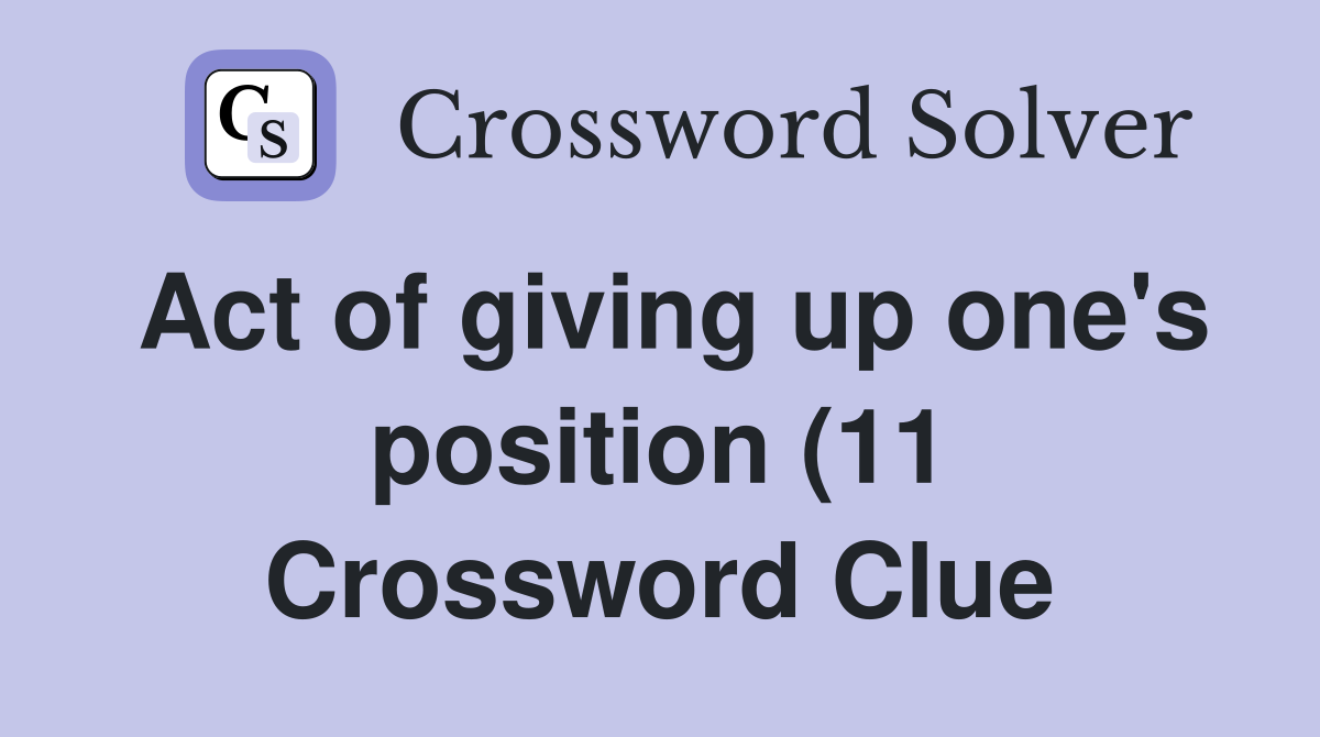 Act of giving up one #39 s position (11) Crossword Clue Answers Act of giving up one #39 s position (11) Crossword Clue Answers