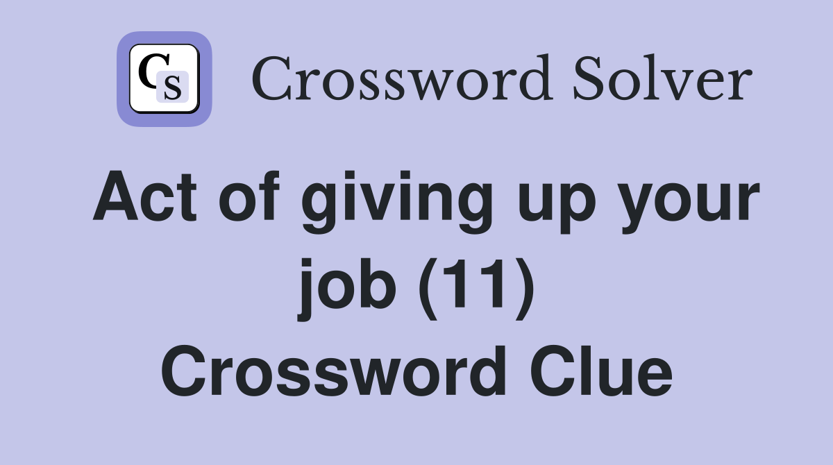 Act of giving up your job (11) Crossword Clue