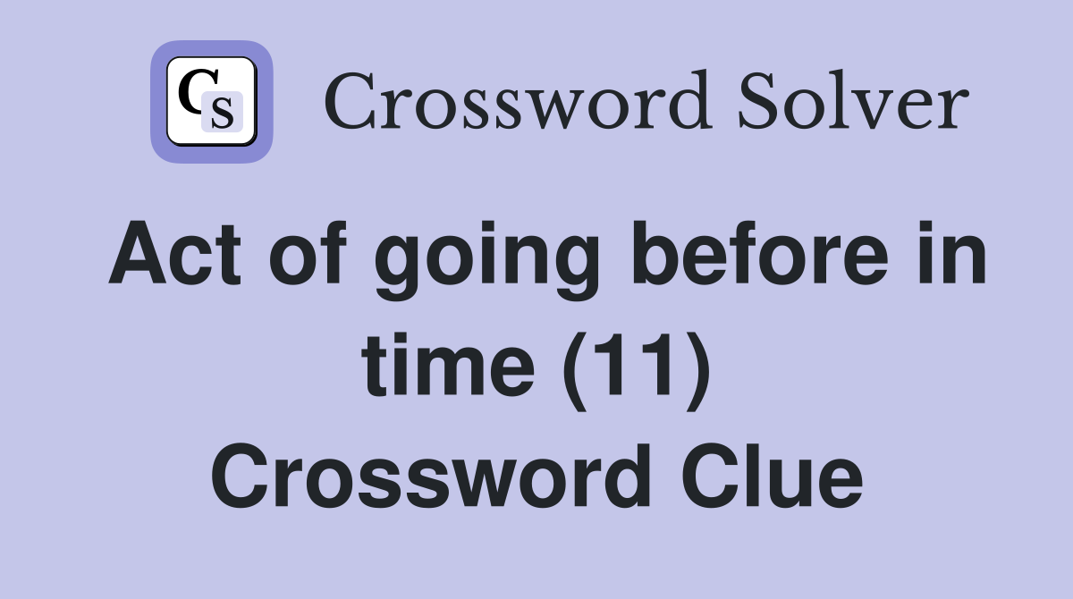 Act of going before in time (11) Crossword Clue