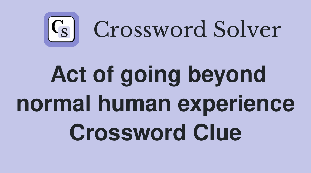 Act of going beyond normal human experience Crossword Clue