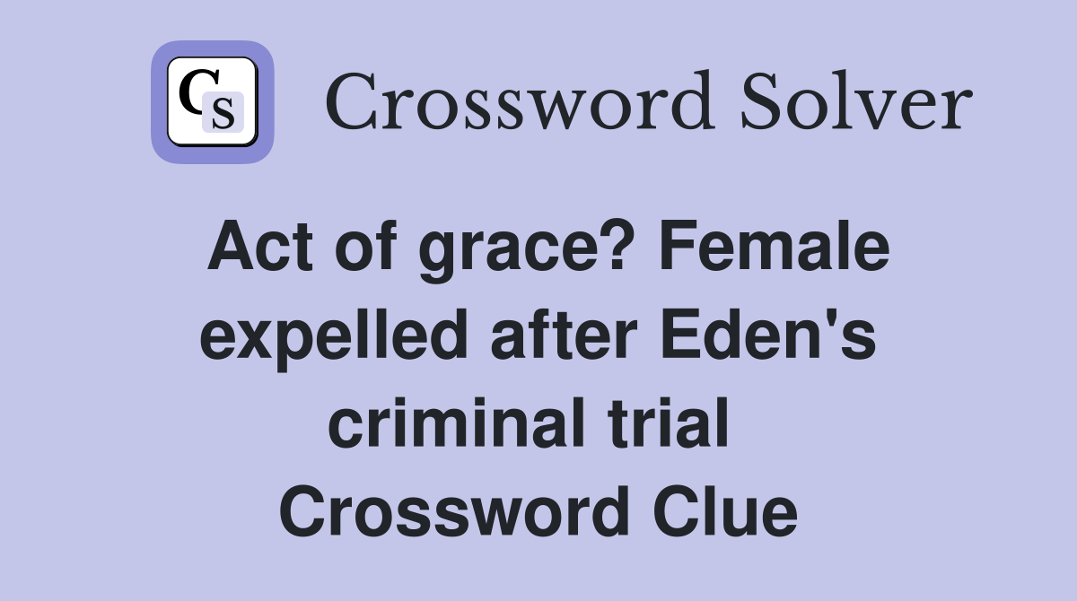 Act of grace? Female expelled after Eden's criminal trial  Crossword Clue