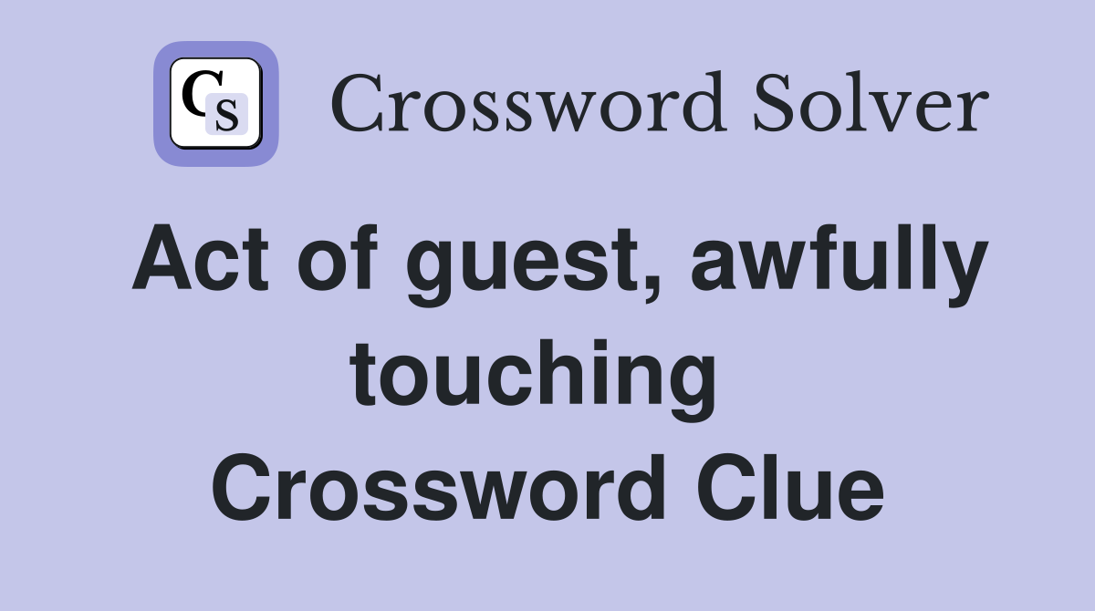 Act of guest, awfully touching  Crossword Clue